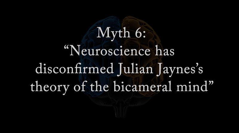 Myth 6: Neuroscience disconfirms Julian Jaynes theory
