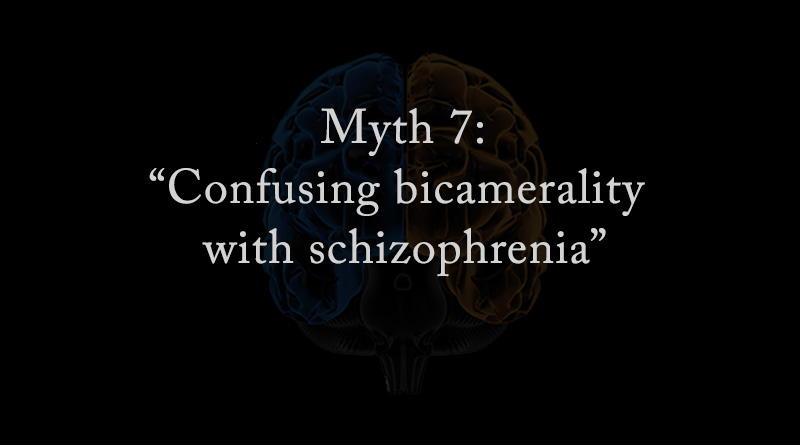 Myth7: Confusing bicamerality with schizophrenia
