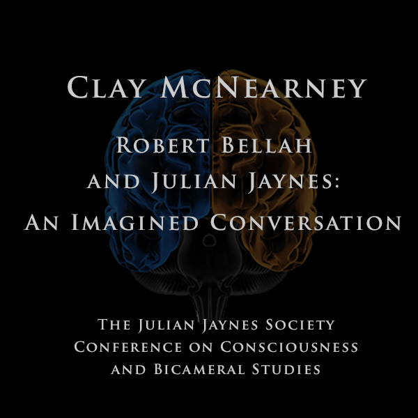 Clay McNearney – Robert Bellah and Julian Jaynes: An Imagined Conversation