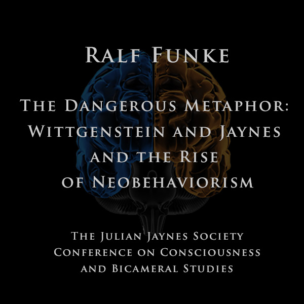 Ralf Funke – The Dangerous Metaphor: Wittgenstein and Jaynes and the Rise of Neobehaviorism
