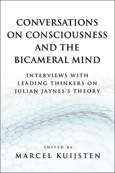 Conversations on Consciousness and the Bicameral Mind: Interviews with Leading Thinkers on Julian Jaynes’s Theory