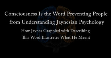 Consciousness Is the Word Preventing People from Understanding Jaynesian Psychology