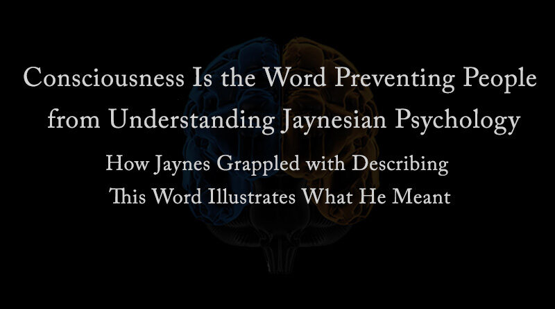 Consciousness Is the Word Preventing People from Understanding Jaynesian Psychology