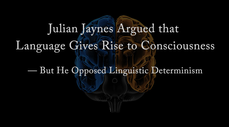 Julian Jaynes Argued that Language Gives Rise to Consciousness